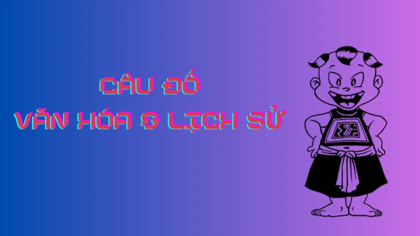 Câu đố vui về văn hóa, lịch sử